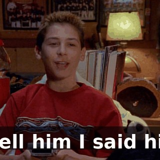 tell him I said hi.