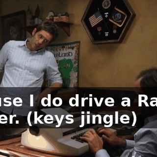 'Cause I do drive a Range Rover. (keys jingle)