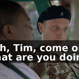 - Oh, Tim, come on. What are you doing?