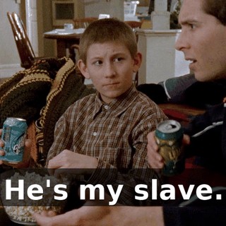 He's my slave.
