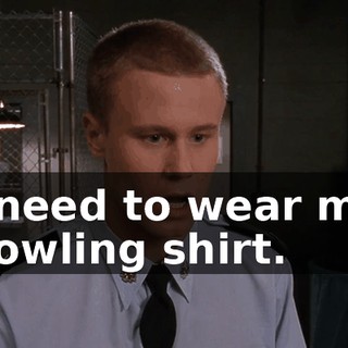 I need to wear my bowling shirt.