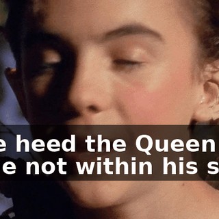 Take heed the Queen come not within his sight