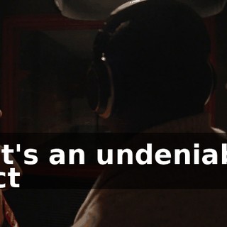 - ♪ It's an undeniable fact ♪