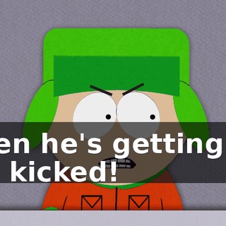 when he's getting his ass kicked!