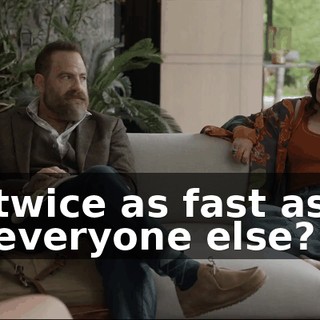 twice as fast as everyone else?