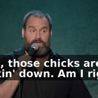 Like, those chicks are fuckin' down. Am I right?