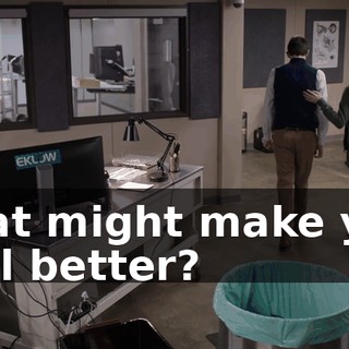 That might make you feel better?