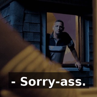 - Sorry-ass.