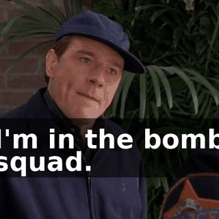 I'm in the bomb squad.