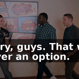 Sorry, guys. That was never an option.