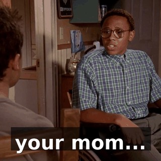 your mom...
