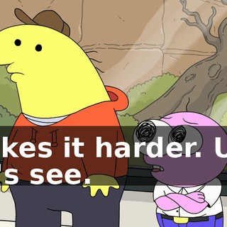 makes it harder. Um, let's see.
