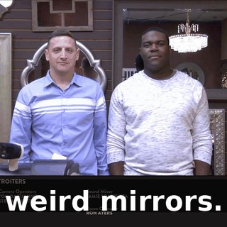 weird mirrors.