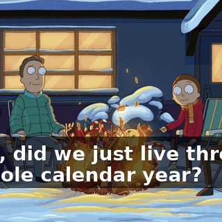 Wait, did we just live through a whole calendar year?