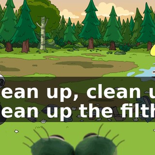 Clean up, clean up Clean up the filth