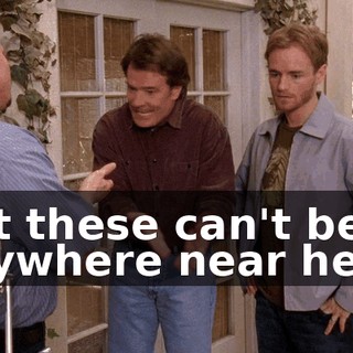 But these can't be anywhere near here.