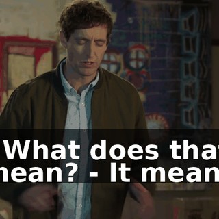 - What does that mean? - It means