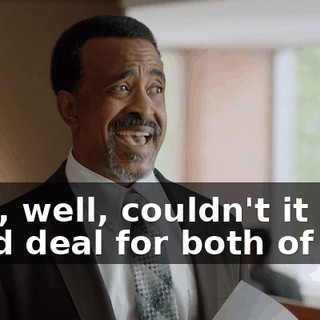 - Oh, well, couldn't it be a good deal for both of us?