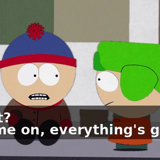 What? - Come on, everything's gonna