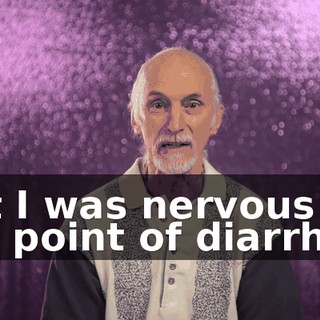 But I was nervous to the point of diarrhea.