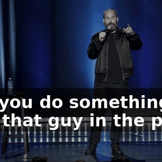 Let you do something like that guy in the park,