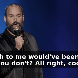 Which to me would've been like, "So you don't? All right, cool."