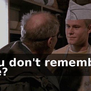 You don't remember me?