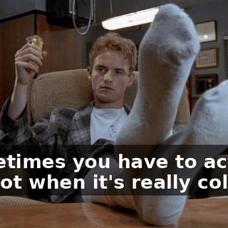 Sometimes you have to act like it's hot when it's really cold.