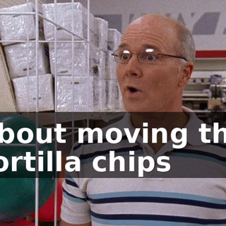 about moving the tortilla chips
