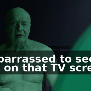 Embarrassed to see you on that TV screen,
