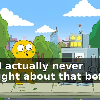 No, I actually never thought about that before.