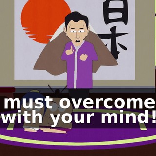 You must overcome the ass with your mind!
