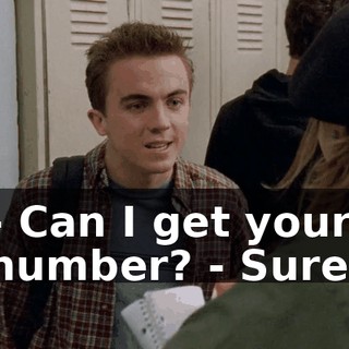 - Can I get your number? - Sure.