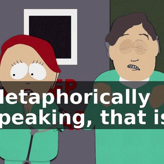 Metaphorically speaking, that is.