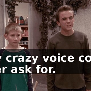 any crazy voice could ever ask for.