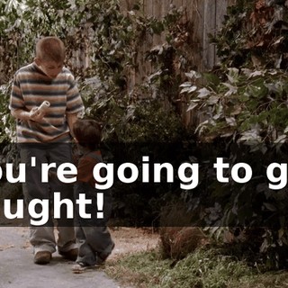 You're going to get caught!