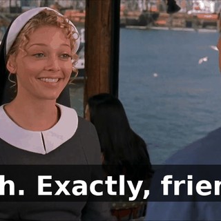 Yeah. Exactly, friends.