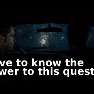 I have to know the answer to this question.