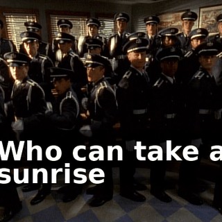 ♪ Who can take a sunrise ♪