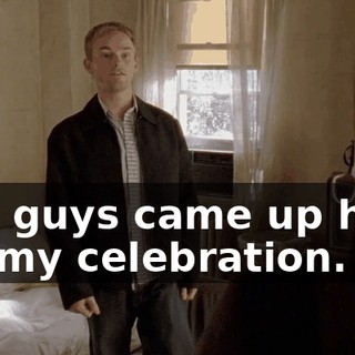 you guys came up here for my celebration.