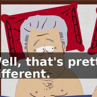 Well, that's pretty different.
