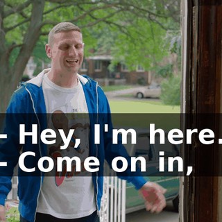 - Hey, I'm here. - Come on in,