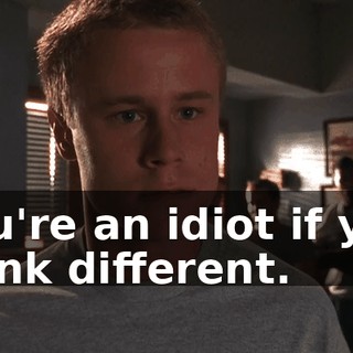 You're an idiot if you think different.