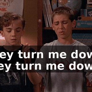 ♪ They turn me down, they turn me down ♪
