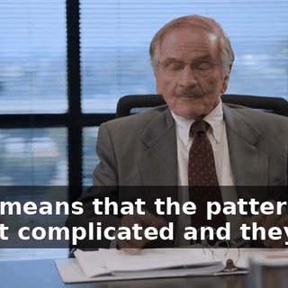 That means that the patterns aren't complicated and they are.