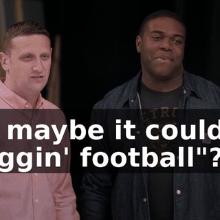 uh, maybe it could be "friggin' football"?
