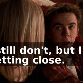 I still don't, but I'm getting close.
