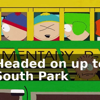 ♪ Headed on up to South Park ♪