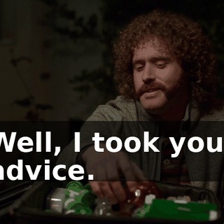 Well, I took your advice.