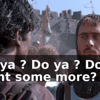 Do ya ? Do ya ? Do ya want some more?
